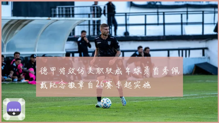 德甲将效仿美职联成年球员首秀佩戴纪念徽章自26赛季起实施
